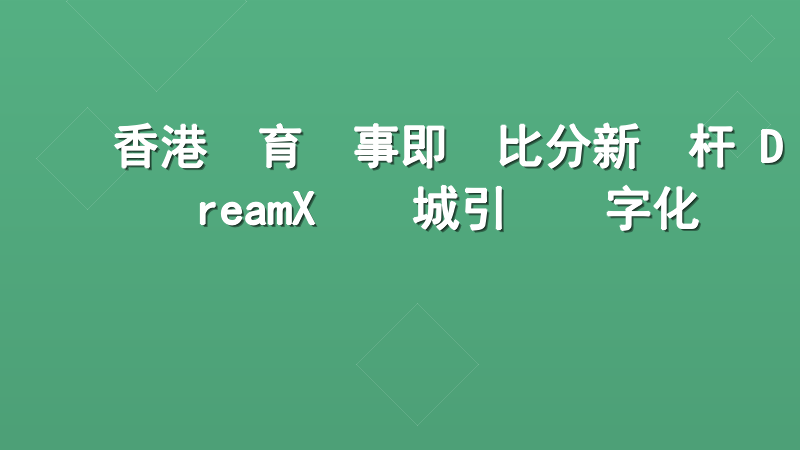 香港體育賽事即時比分新標杆 DreamX娛樂城引領數字化