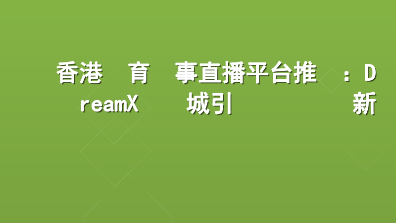 香港體育賽事直播平台推薦：DreamX娛樂城引領專業觀賽新標準