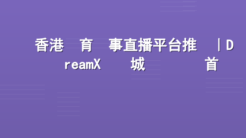 香港體育賽事直播平台推薦｜DreamX娛樂城專業觀賽首選