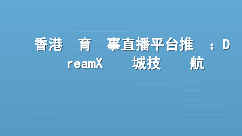 香港體育賽事直播平台推薦：DreamX娛樂城技術領航